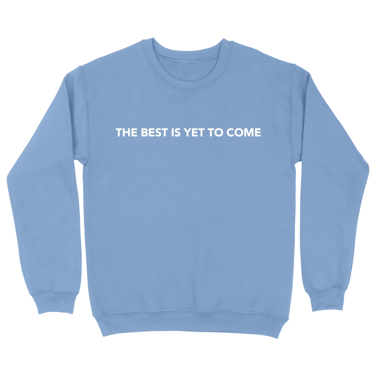 The Best Is Yet To Come Sweatshirt